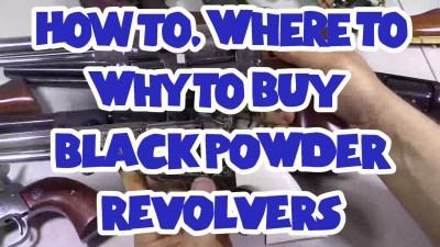 How, Where & Why to Buy Black Powder Revolvers/Pistols